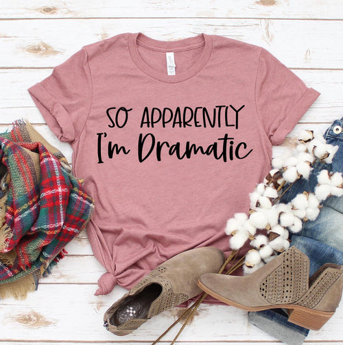So Apparently Im Dramatic T-shirt for Stylish Comfort